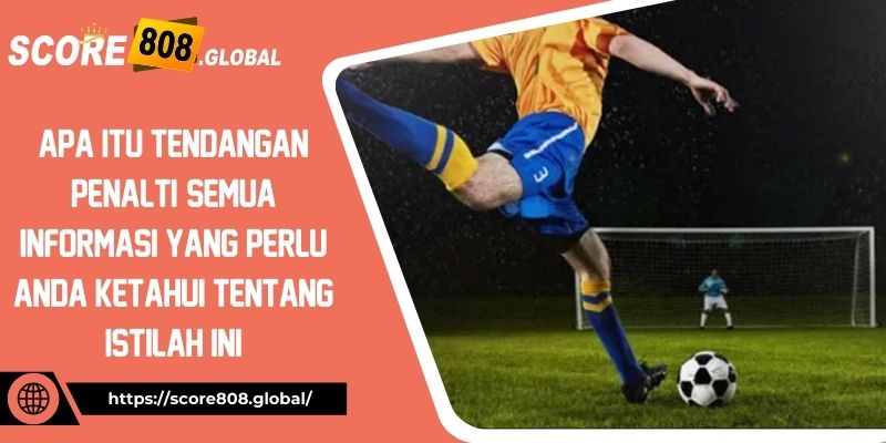 apa-itu-tendangan-penalti-semua-informasi-yang-perlu-anda-ketahui-tentang-istilah-ini